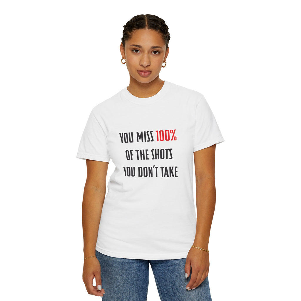 You Miss 100% of the Shots You Don't Take Unisex T-shirt
