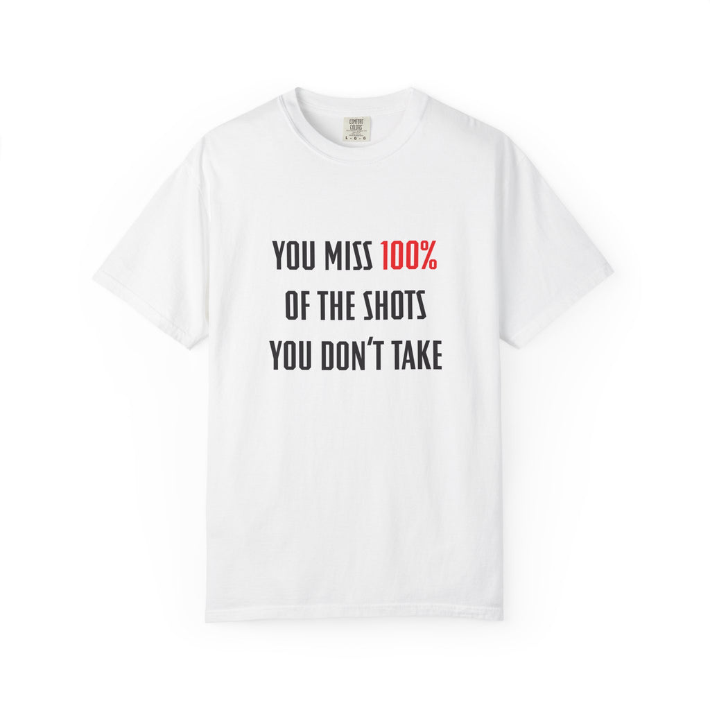 You Miss 100% of the Shots You Don't Take Unisex T-shirt