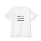 You Miss 100% Of The Shots You Don't Take Youth Tee